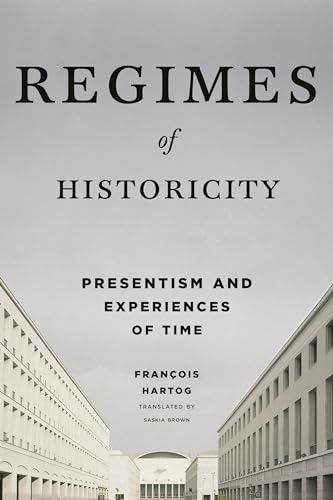 Regimes of Historicity: Presentism and Experiences of Time (European Perspectives: a Series in Social Thought and Cultural Criticism) von Columbia University Press