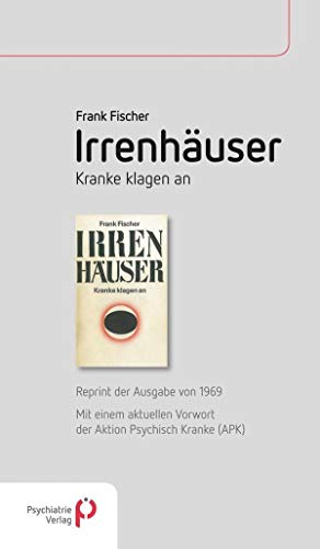 Irrenhäuser: Kranke klagen an - Reprint der Ausgabe von 1969 von Psychiatrie-Verlag GmbH