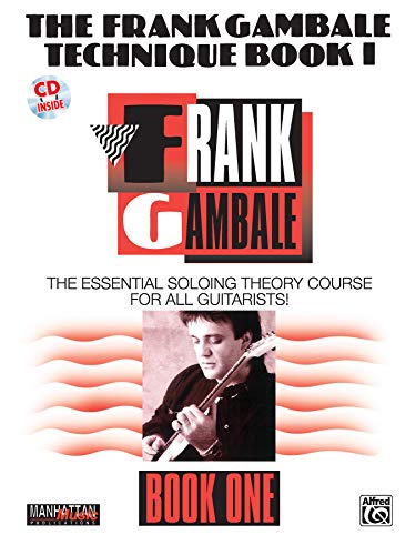 The Frank Gambale Technique, Bk 1: The Essential Soloing Theory Course for All Guitarists, Book & CD (Manhattan Music Publications)
