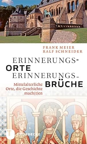 Erinnerungsorte - Erinnerungsbrüche: Mittelalterliche Orte, die Geschichte mach(t)en