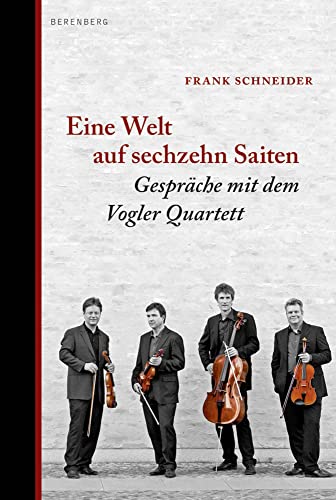 Eine Welt auf sechzehn Saiten: Gespräche mit dem Vogler Quartett: Das Vogler Quartett - ein langes Gespräch