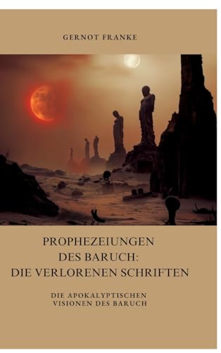 Prophezeiungen des Baruch: Die verlorenen Schriften: Die apokalyptischen Visionen des Baruch von tredition