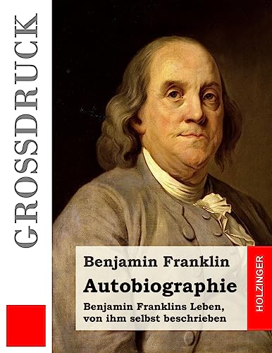 Autobiographie (Großdruck): Benjamin Franklins Leben, von ihm selbst beschrieben von CREATESPACE