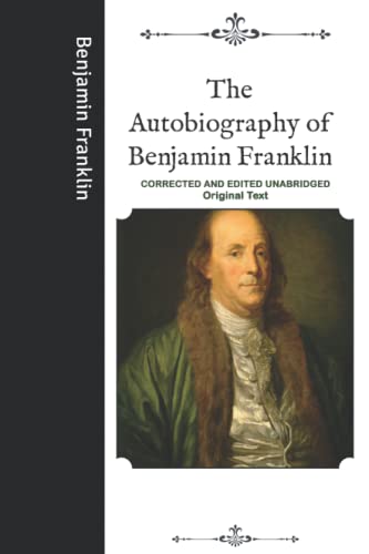 The Autobiography of Benjamin Franklin: Corrected and Edited Unabridged Original Text