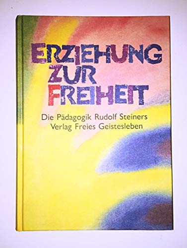 Erziehung zur Freiheit. Die Pädagogik Rudolf Steiners.: Bilder und Berichte aus der internationalen Waldorfschulbewegung von Freies Geistesleben GmbH