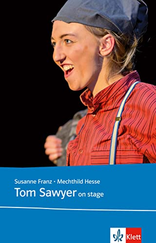 Tom Sawyer on stage: Originaltext mit Annotationen, Illustrationen und Aktivitäten (Film und Theater im Englischunterricht) von Klett Sprachen GmbH