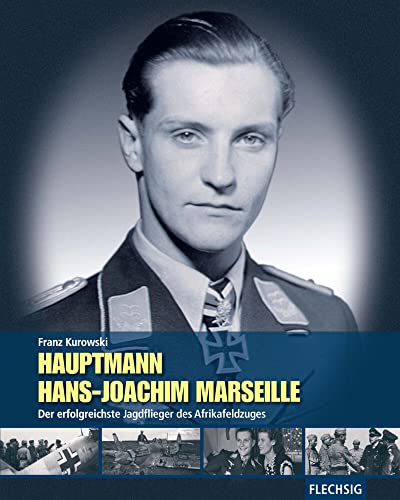 Hauptmann Hans-Joachim Marseille: Der erfolgreichste Jagdflieger des Afrikafeldzuges (Flechsig - Geschichte/Zeitgeschichte)