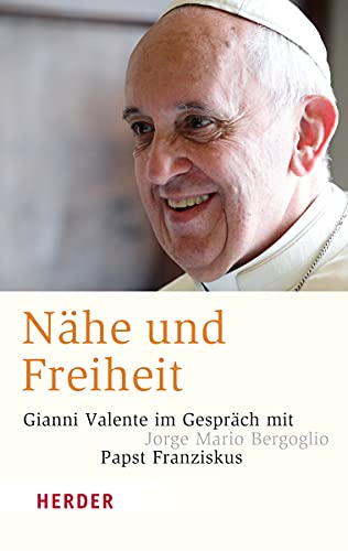 Nähe und Freiheit: Im Gespräch mit Jorge Mario Bergoglio / Papst Franziskus (HERDER spektrum) von Verlag Herder GmbH