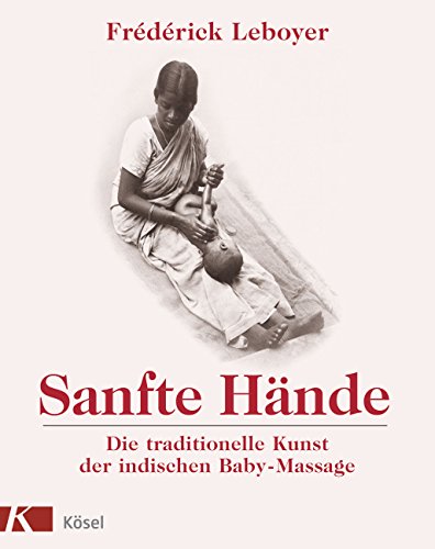 Sanfte Hände: Die traditionelle Kunst der indischen Baby-Massage von Kösel