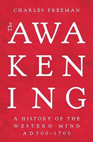 The Awakening: A History of the Western Mind AD 500 - 1700