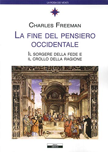 La fine del pensiero occidentale. Il sorgere della fede e il crollo della ragione (La rosa dei venti) von Ariele