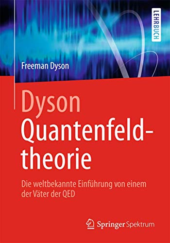 Dyson Quantenfeldtheorie: Die weltbekannte Einführung von einem der Väter der QED von Springer Spektrum