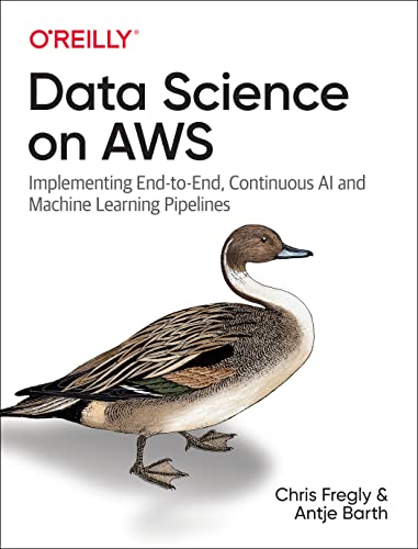 Data Science on AWS: Implementing End-to-End, Continuous AI and Machine Learning Pipelines von O'Reilly Media