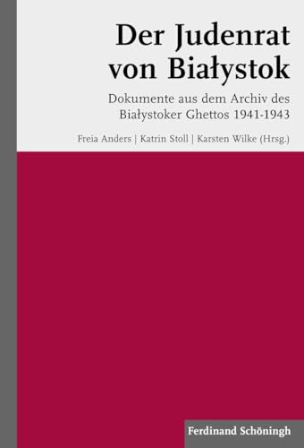 Der Judenrat von Bialystok. Dokumente aus dem Archiv des Dialystoker Ghettos 1941-1943: Dokumente aus dem Archiv des Bialystoker Ghettos 1941-1943