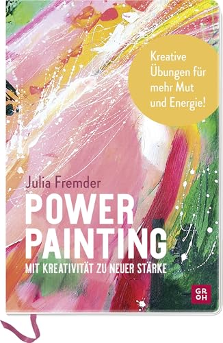 Power Painting: Mit Kreativität zu neuer Stärke | Malbuch für Erwachsene. Malen, Collagieren, Handlettering: Kreative Übungen für mehr Mut und Energie | mit Hilfestellungen + Vordrucken von Groh Verlag