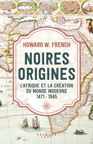 Noires origines: L'Afrique et la création du monde moderne, 1471-1945