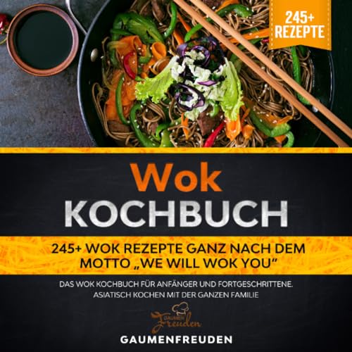 Wok Kochbuch – 245+ Wok Rezepte ganz nach dem Motto „We will wok you“: Das Wok Kochbuch für Anfänger und Fortgeschrittene. Asiatisch kochen mit der ganzen Familie