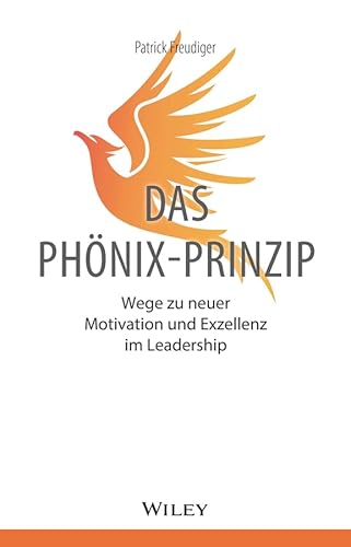 Das Phönix-Prinzip: Wege zu neuer Motivation und Exzellenz im Leadership von Wiley