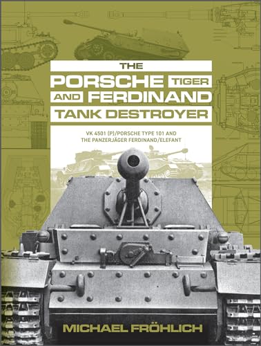 The Porsche Tiger and Ferdinand Tank Destroyer: VK 4501 P/Porsche Type 101 and the Panzerjäger Ferdinand/Elefant von Schiffer Publishing Ltd