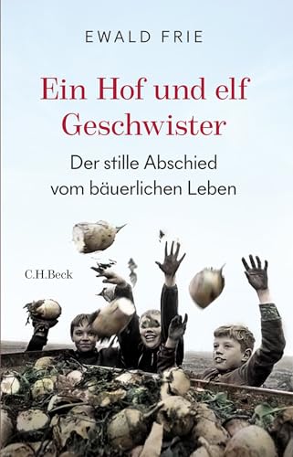 Ein Hof und elf Geschwister: Der stille Abschied vom bäuerlichen Leben in Deutschland von Beck C. H.