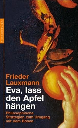 Eva, lass den Apfel hängen: Philosophische Strategien zum Umgang mit dem Bösen