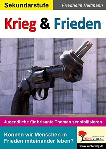 Krieg & Frieden: Jugendliche für brisante Themen sensibilisieren von Kohl Verlag Der Verlag Mit Dem Baum
