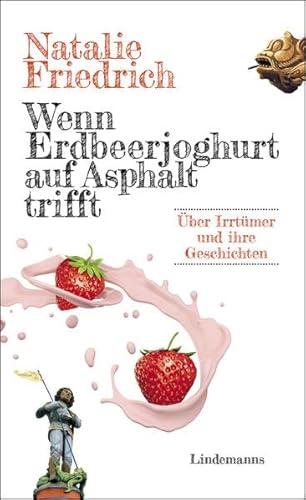 Wenn Erdbeerjoghurt auf Asphalt trifft: Über Irrtümer und ihre Geschichten (Lindemanns Bibliothek) von Lindemanns