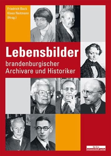Lebensbilder brandenburgischer Archivare und Landeshistoriker (Brandenburgische Historische Studien) von be.bra verlag