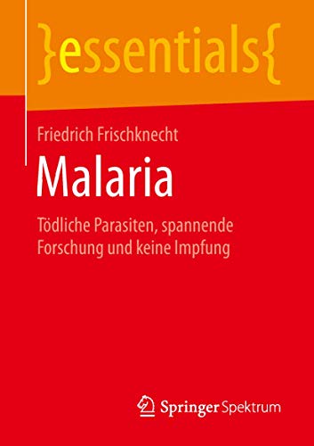 Malaria: Tödliche Parasiten, spannende Forschung und keine Impfung (essentials)