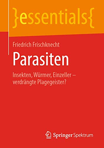 Parasiten: Insekten, Würmer, Einzeller – verdrängte Plagegeister? (essentials)