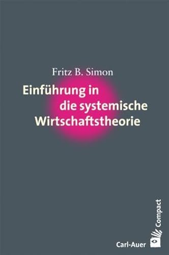 Einführung in die systemische Wirtschaftstheorie (Carl-Auer Compact) von Auer-System-Verlag, Carl