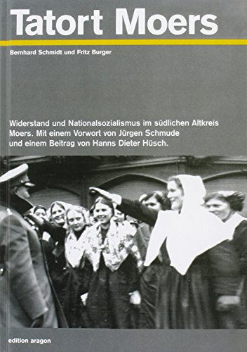 Tatort Moers: Widerstand und Nationalsozialismus in Moers, Rheinhausen, Homberg, Neukirchen-Vluyn, Kamp-Lintfort, Baerl