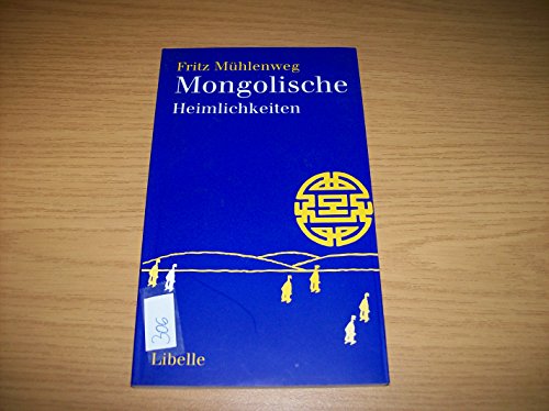 Mongolische Heimlichkeiten: Die Erzählungen und Weisheitssprüche aus der Wüste Gobi