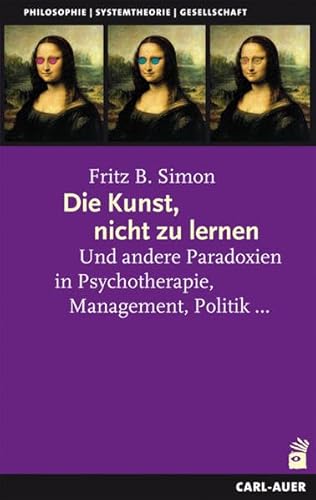 Die Kunst, nicht zu lernen: Und andere Paradoxien in Psychotherapie, Management, Politik...