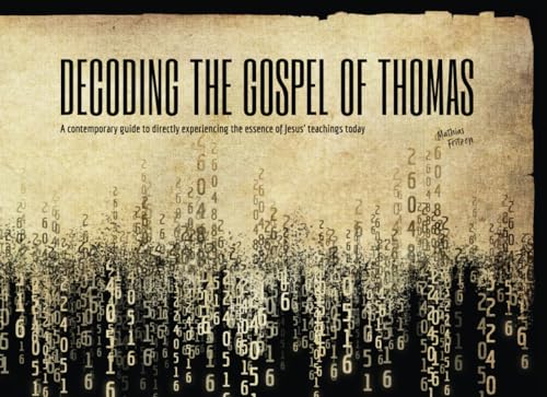 Decoding the Gospel of Thomas: A contemporary guide to directly experiencing the essence of Jesus' teachings today von Independently published