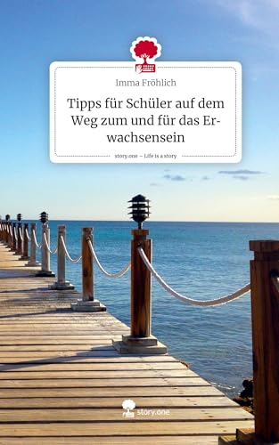 Tipps für Schüler auf dem Weg zum und für das Erwachsensein. Life is a Story - story.one