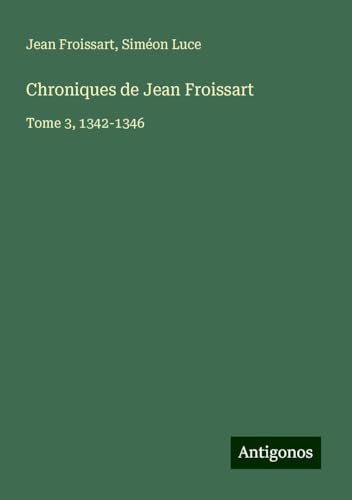 Chroniques de Jean Froissart: Tome 3, 1342-1346