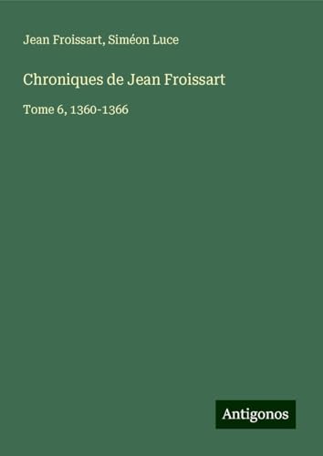 Chroniques de Jean Froissart: Tome 6, 1360-1366