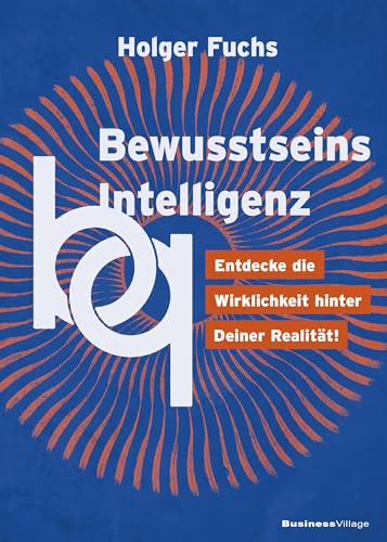 BewusstseinsIntelligenz: Entdecke die Wirklichkeit hinter Deiner Realität! von BusinessVillage