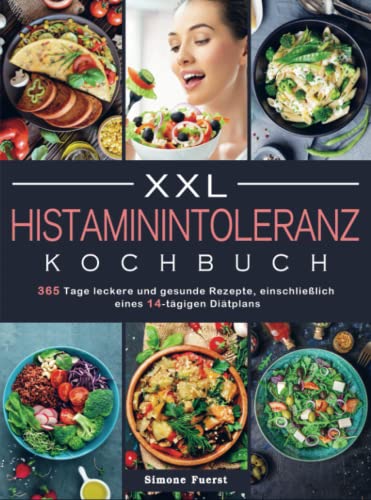 XXL Histaminintoleranz Kochbuch: 365 Tage leckere und gesunde Rezepte, einschließlich eines 14-tägigen Diätplans