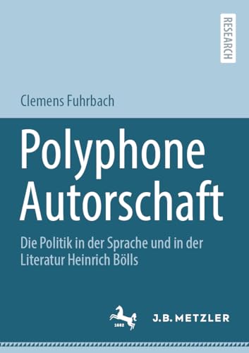 Polyphone Autorschaft: Die Politik in der Sprache und in der Literatur Heinrich Bölls von J.B. Metzler