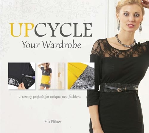 Upcycle Your Wardrobe: 21 Sewing Projects For Unique, New Fashions von Schiffer Publishing