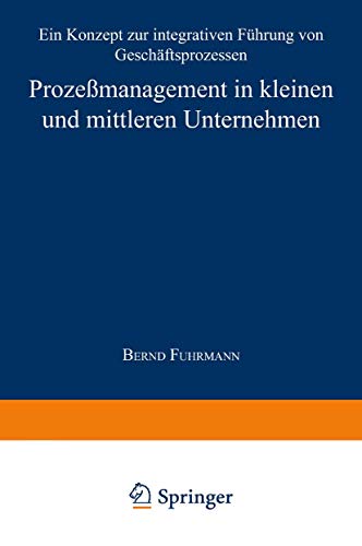 Prozeßmanagement in kleinen und mittleren Unternehmen: Ein Konzept zur integrativen Führung von Geschäftsprozessen von Springer