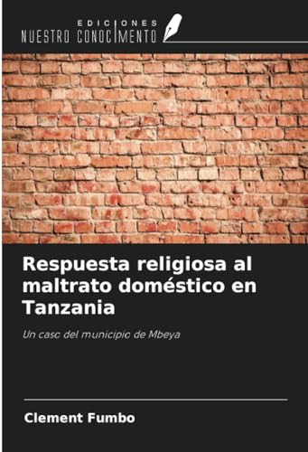 Respuesta religiosa al maltrato doméstico en Tanzania: Un caso del municipio de Mbeya von Ediciones Nuestro Conocimiento