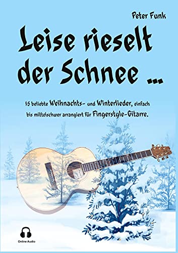 Leise rieselt der Schnee ...: 15 beliebte Weihnachts- und Winterlieder, einfach bis mittelschwer arrangiert für Fingerstyle-Gitarre von Books on Demand GmbH