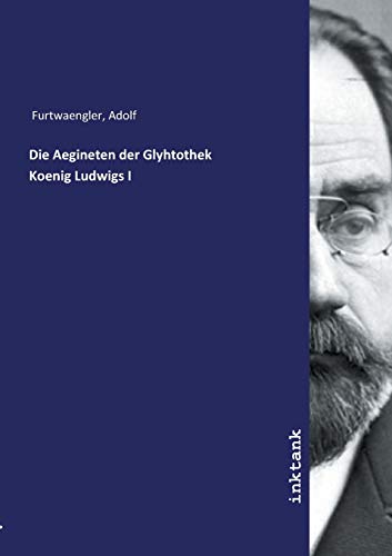 Die Aegineten der Glyhtothek Koenig Ludwigs I von Inktank Publishing