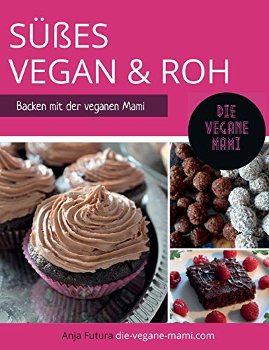 SÜßES Vegan und Roh: Backen mit der veganen Mami von Books on Demand