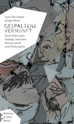 Gespaltene Vernunft: Vom Ende eines Dialogs zwischen Wissenschaft und Philosophie