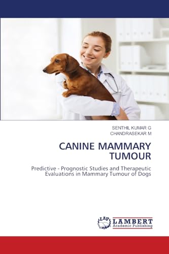 CANINE MAMMARY TUMOUR: Predictive - Prognostic Studies and Therapeutic Evaluations in Mammary Tumour of Dogs von LAP LAMBERT Academic Publishing