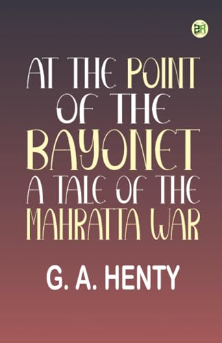At the Point of the Bayonet: A Tale of the Mahratta War von Zinc Read